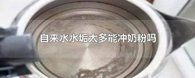 ​自来水水垢太多能冲奶粉吗