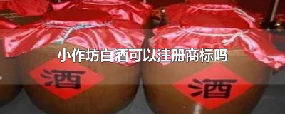 ​小作坊白酒可以注册商标吗