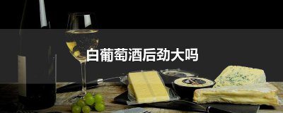 ​白葡萄酒后劲大吗