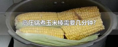 ​高压锅煮玉米棒需要几分钟?