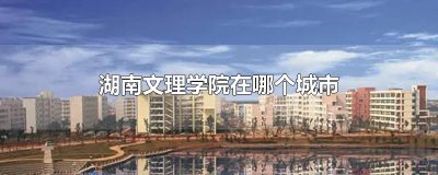 ​湖南文理学院在哪个城市