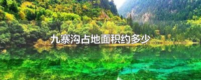 ​九寨沟占地面积约多少