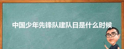 ​中国少年先锋队建队日是什么时候