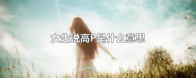 ​女生说高P是什么意思