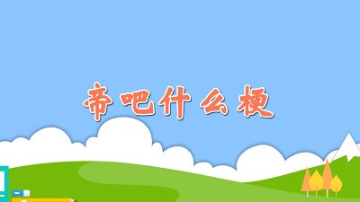 ​帝吧是什么意思？帝吧是什么东西？