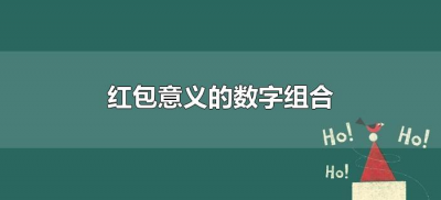 ​红包意义的数字组合（有意思的红包数字组合）