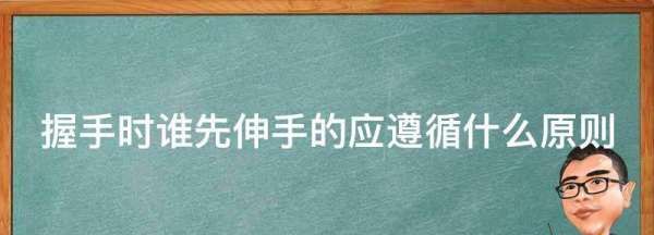 握手时谁先伸手的应遵循什么原则,握手时谁先伸手的应遵循什么原则?图1