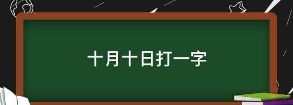 十月十日打一字,十月十日 打一字(两个答案)图4