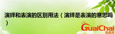 ​演绎的意思是什么？演绎和表演是一个意思吗？