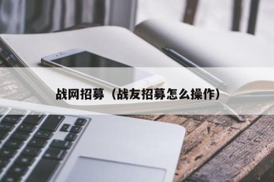 ​战网招募（战友招募怎么操作）