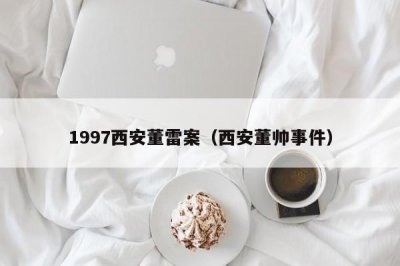 ​1997西安董雷案（西安董帅事件）