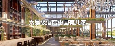 ​中国6星级酒店有几家 中国哪里有六星级酒店